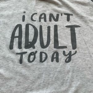 “I can’t Adult today” 3/4 sleeve Grey shirt